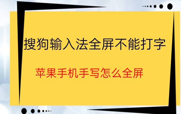 搜狗输入法全屏不能打字 苹果手机手写怎么全屏？